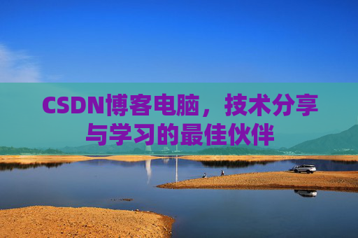 CSDN博客电脑，技术分享与学习的最佳伙伴
