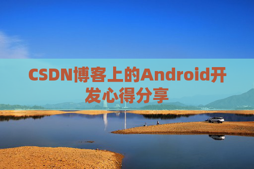 CSDN博客上的Android开发心得分享
